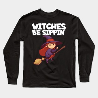 Witches be sippn Long Sleeve T-Shirt